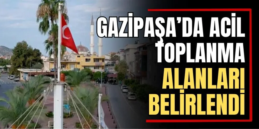 Gazipaşa’da Acil Toplanma Alanları Belirlendi