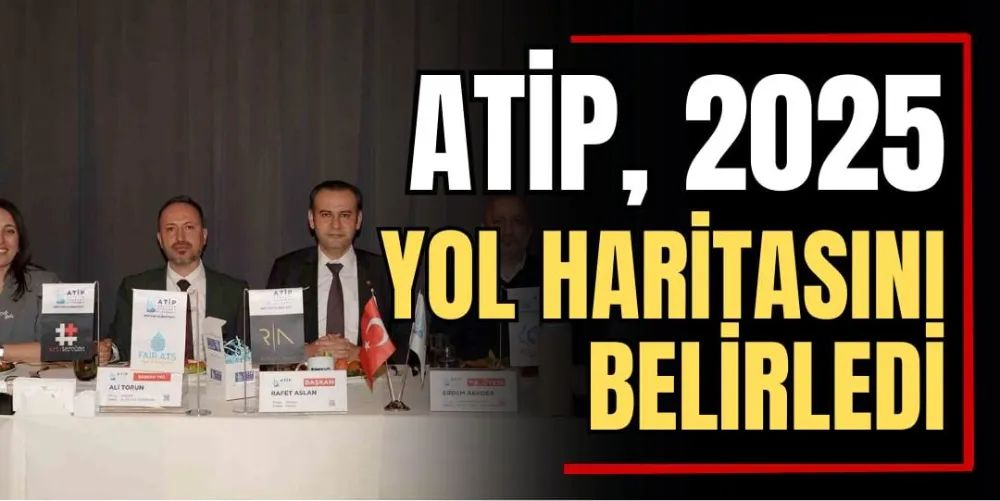 ATİP, 2025 Yol Haritasını Belirledi 