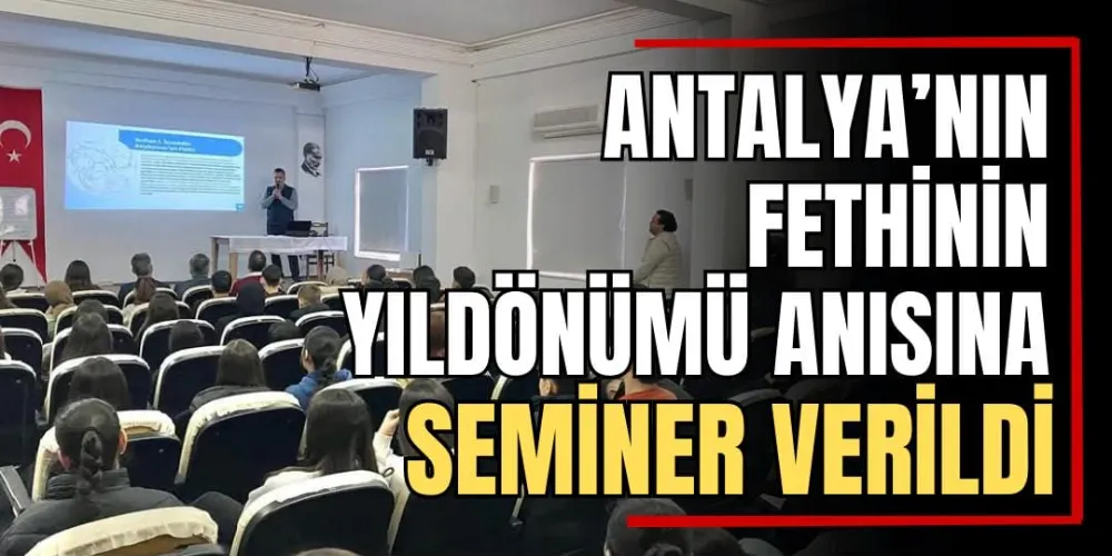 Antalya’nın Fethinin Yıldönümü Anısına Seminer Verildi 
