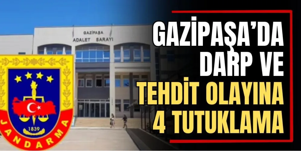 Gazipaşa’da Darp ve Tehdit Olayına 4 Tutuklama  