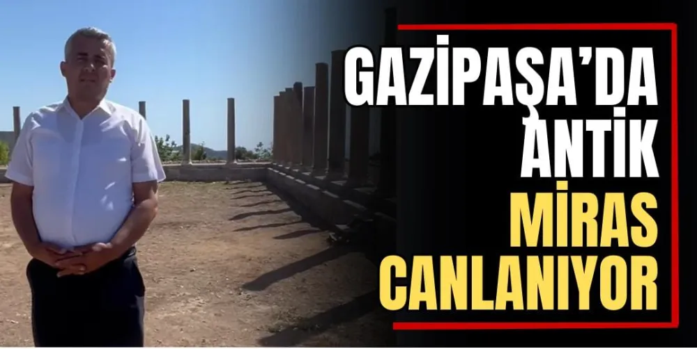 Gazipaşa’da Antik Miras Canlanıyor 
