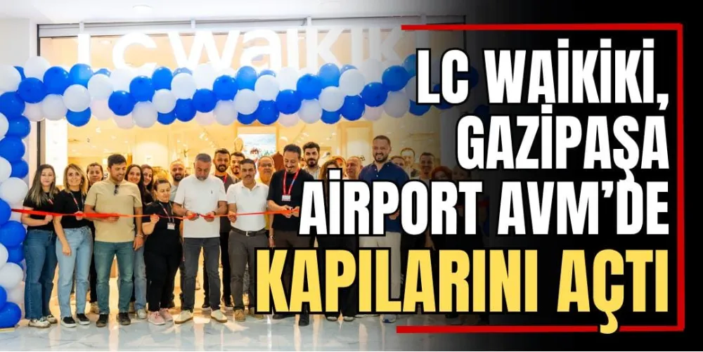 LC Waikiki, Gazipaşa Airport AVM’de Kapılarını Açtı 