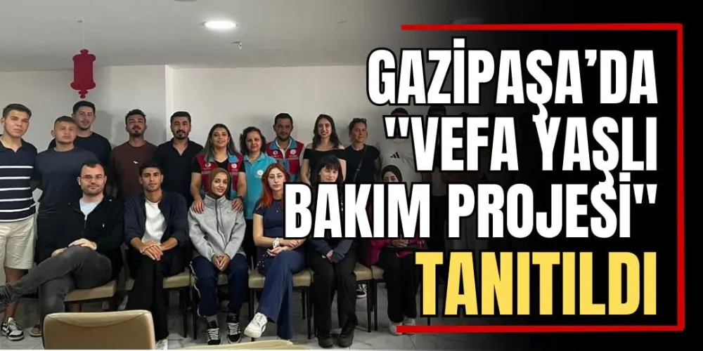 Gazipaşa’da “Vefa Yaşlı Bakım Projesi” Tanıtıldı 
