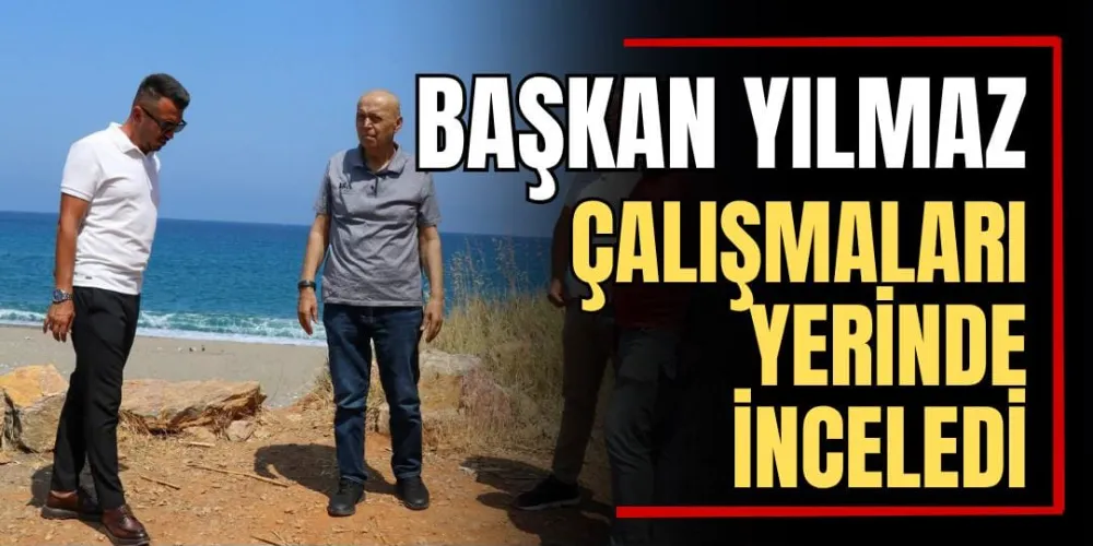 Başkan Yılmaz, Çalışmaları Yerinde İnceledi 