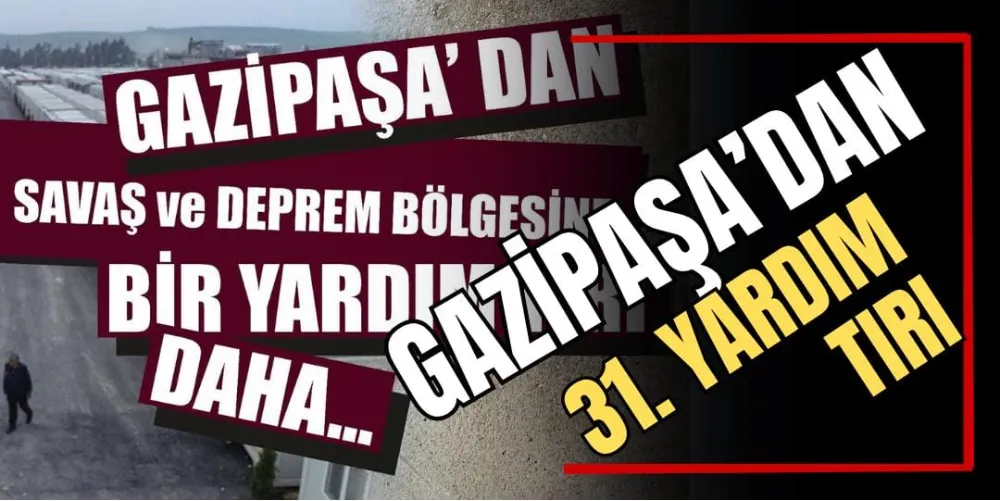 Gazipaşa’dan 31. Yardım Tırı 