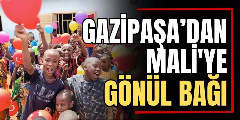 Gazipaşa’dan Mali’ye Gönül Bağı 