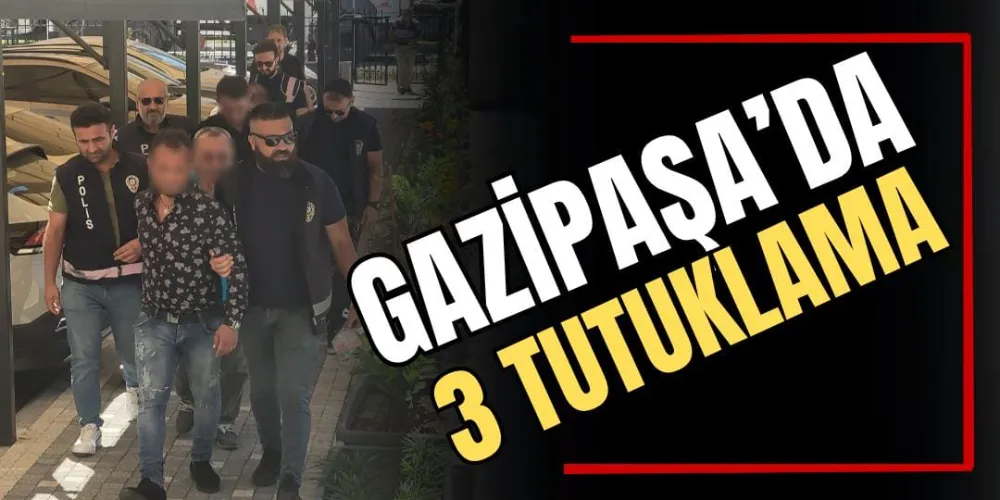 Gazipaşa’da 3 Tutuklama 