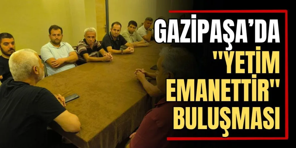 Gazipaşa’da “Yetim Emanettir” Buluşması 