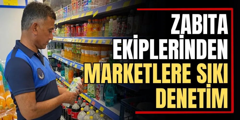Zabıta Ekiplerinden Marketlere Sıkı Denetim  
