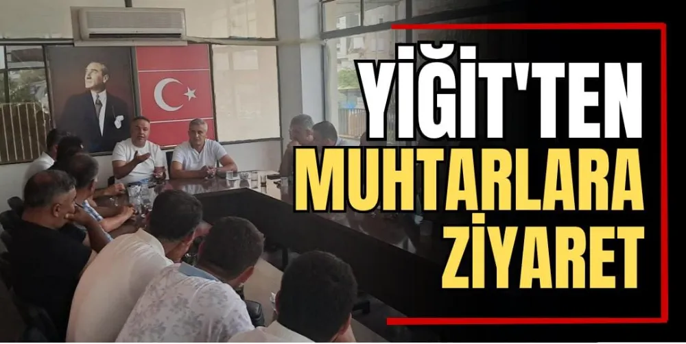 Yiğit’ten Muhtarlara Ziyaret 
