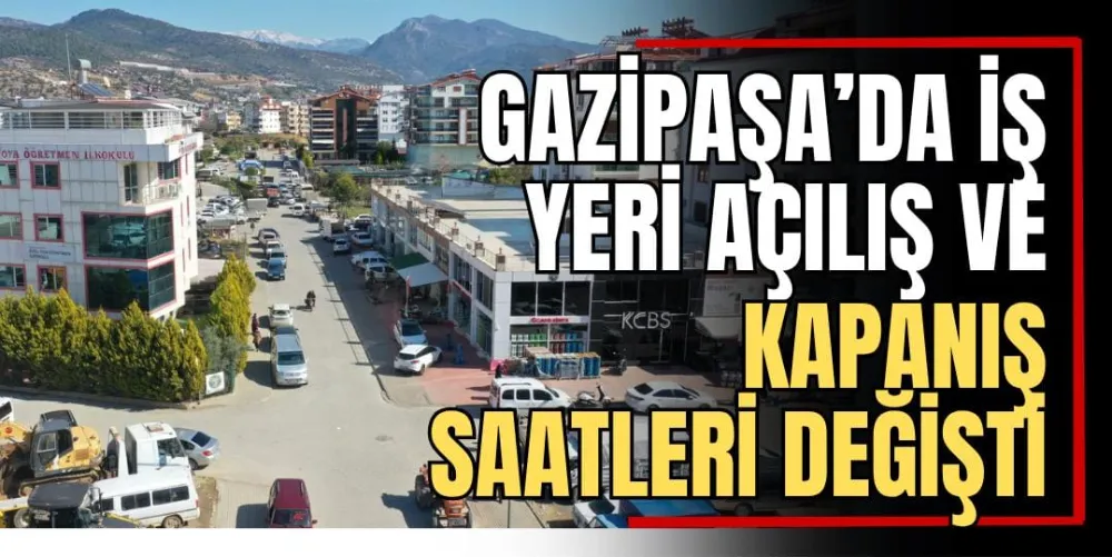 Gazipaşa’da İş Yeri Açılış ve Kapanış Saatleri Değişti 