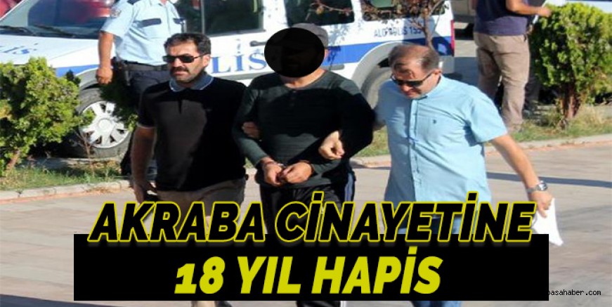 AKRABA CİNAYETİNE 18 YIL HAPİS