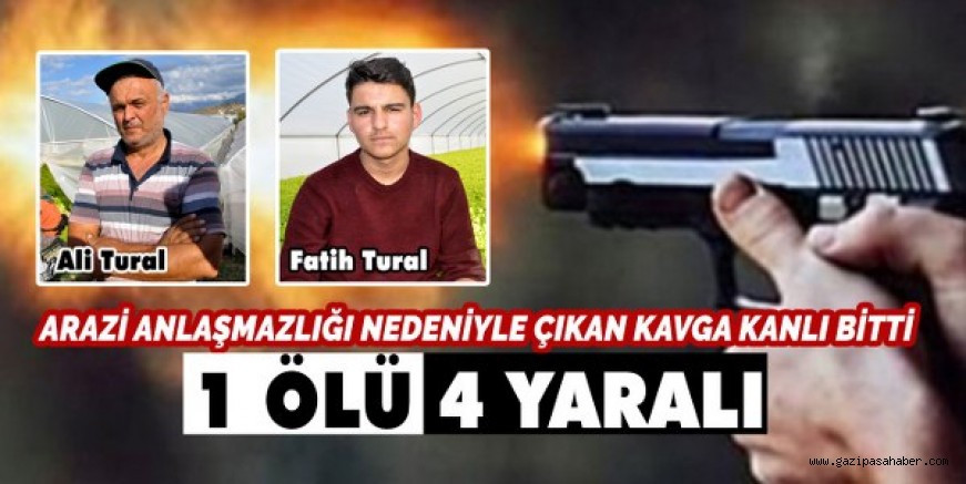 ARAZİ TARTIŞMASI NEDENİYLE BAŞLAYAN KAVGA KANLI BİTTİ: 1 ÖLÜ, 4 YARALI