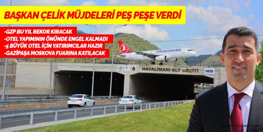 ÇELİK PEŞ PEŞE MÜJDELERİ VERDİ