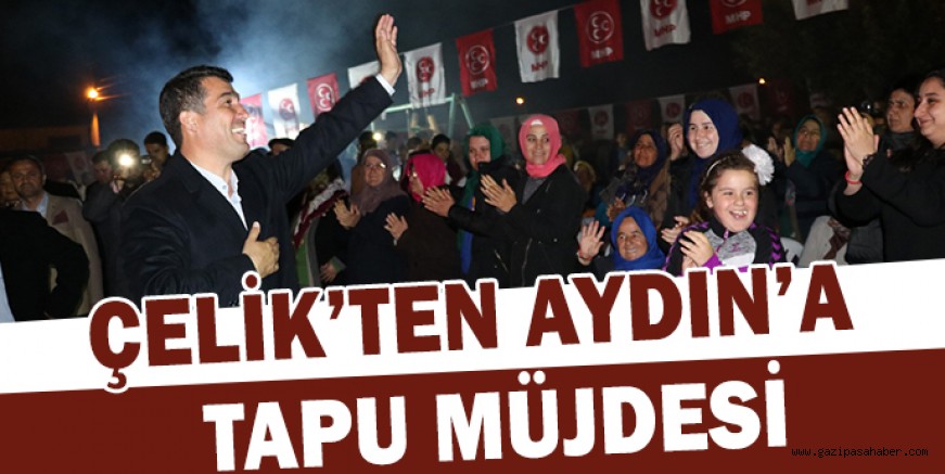 ÇELİK?TEN AYDIN?A TAPU MÜJDESİ