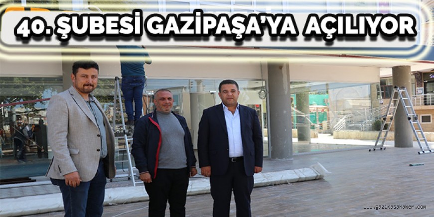 40. ŞUBESİ GAZİPAŞA?YA  AÇILIYOR