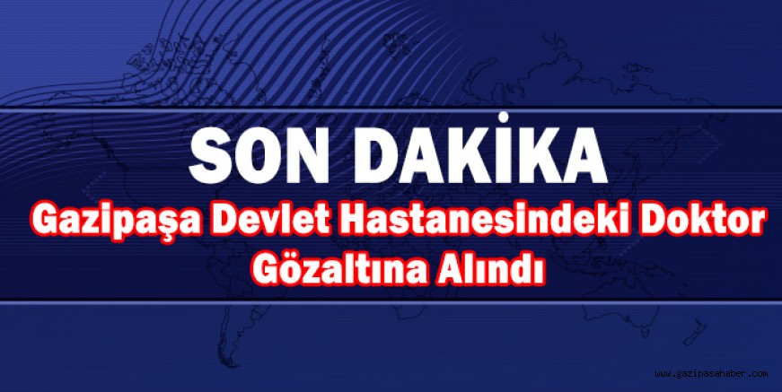 DOKTOR RÜŞVET İDDİASIYLA GÖZALTINA ALINDI