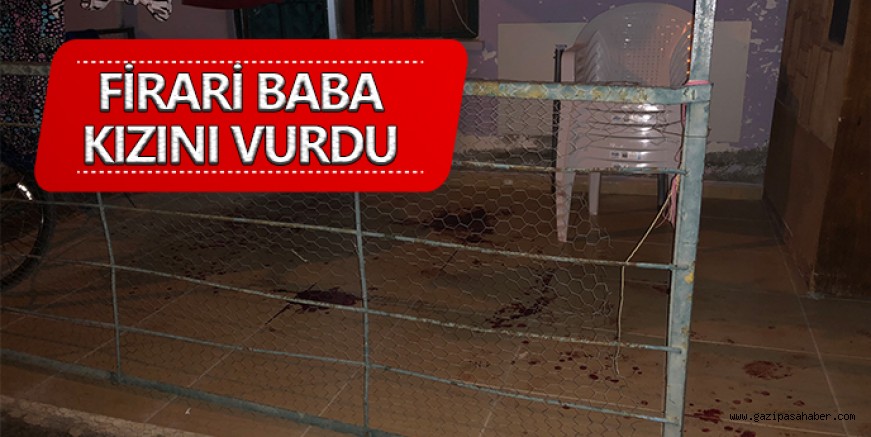 FİRARİ BABA KIZINI VURDU