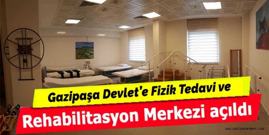 GAZİPAŞA DEVLET`E FİZİK TEDAVİ MERKEZİ AÇILDI