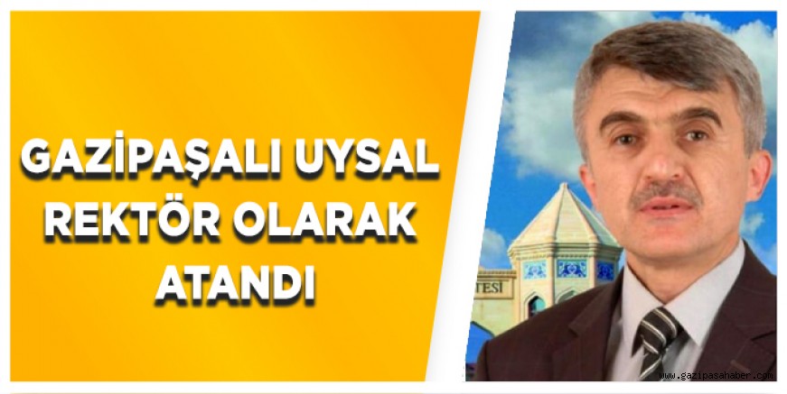 GAZİPAŞALI UYSAL REKTÖR OLARAK ATANDI