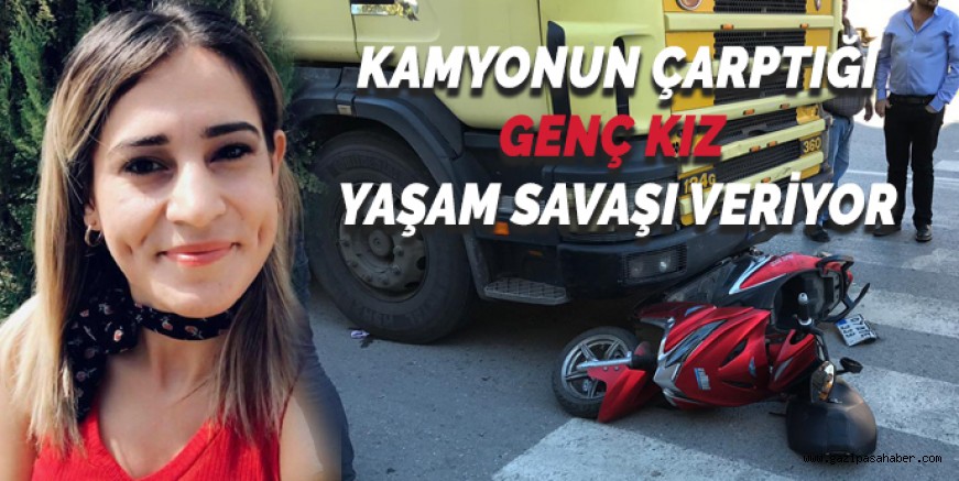 KAMYONUN ÇARPTIĞI GENÇ KIZ YAŞAM SAVAŞI VERİYOR