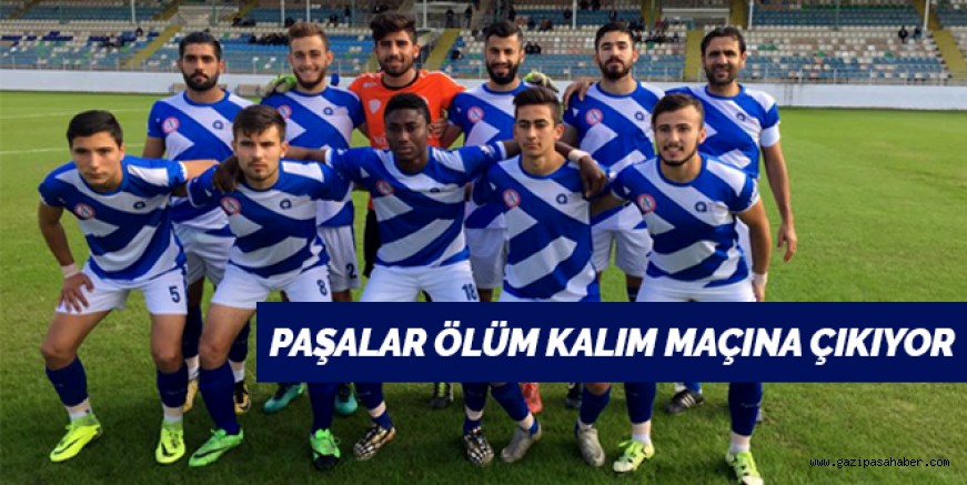 PAŞALAR ÖLÜM-KALIM MAÇINA ÇIKIYOR