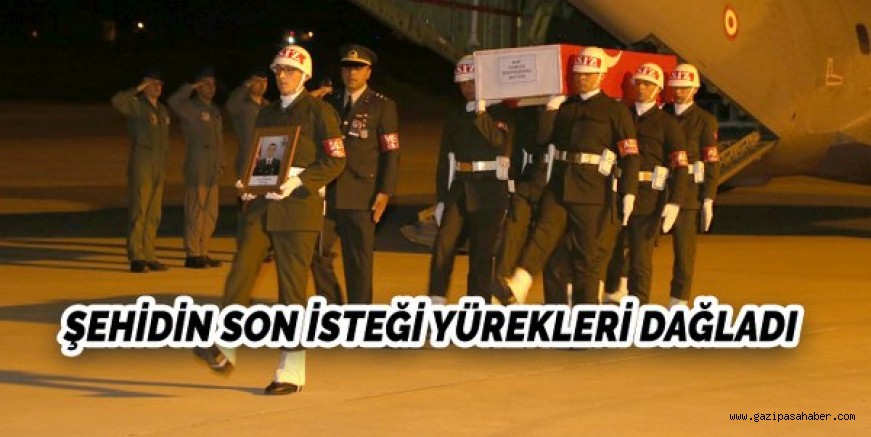 ŞEHİDİN SON İSTEĞİ YÜREKLERİ DAĞLADI