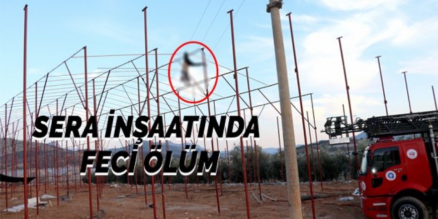 SERA İNŞAATINDA FECİ ÖLÜM