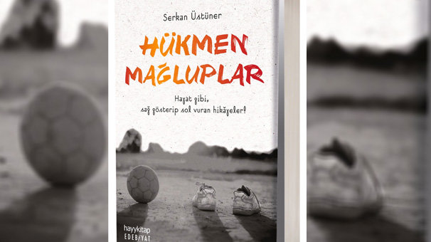 Serkan Üstüner`in kaleminden Hükmen Mağluplar