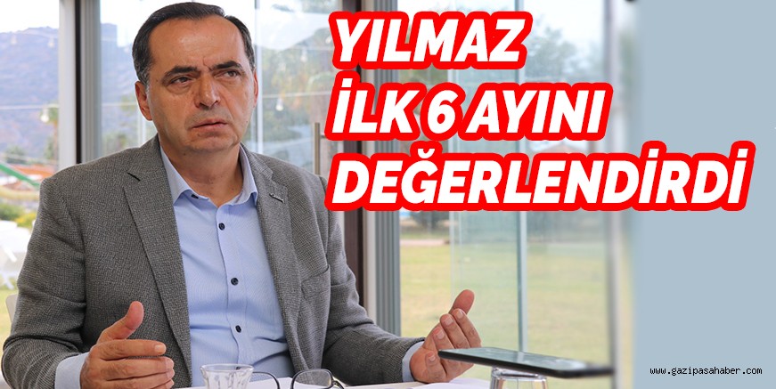 YILMAZ, İLK 6 AYINI DEĞERLENDİRDİ